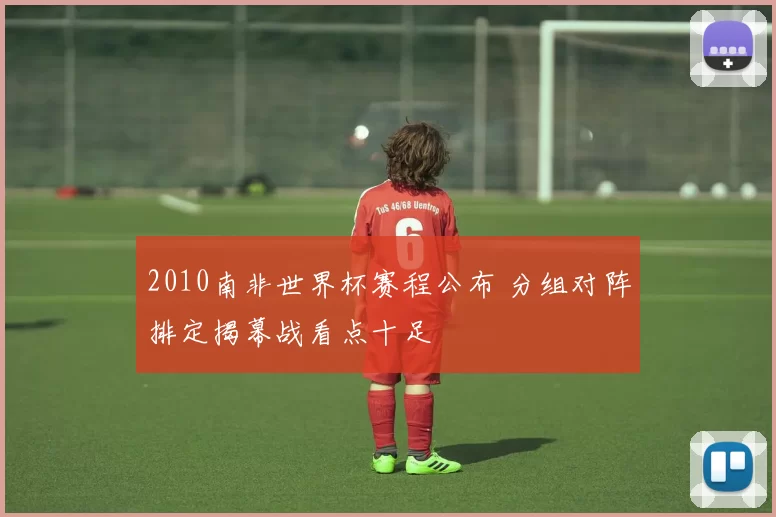 2010南非世界杯赛程公布 分组对阵排定揭幕战看点十足