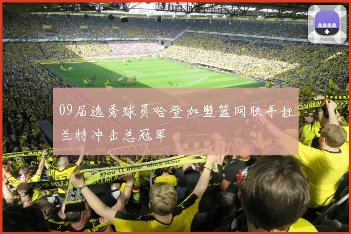 09届选秀球员哈登加盟篮网联手杜兰特冲击总冠军