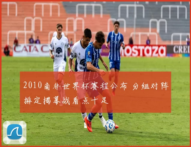 2010南非世界杯赛程公布 分组对阵排定揭幕战看点十足