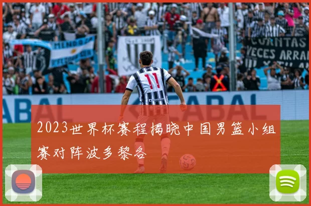 2023世界杯赛程揭晓中国男篮小组赛对阵波多黎各