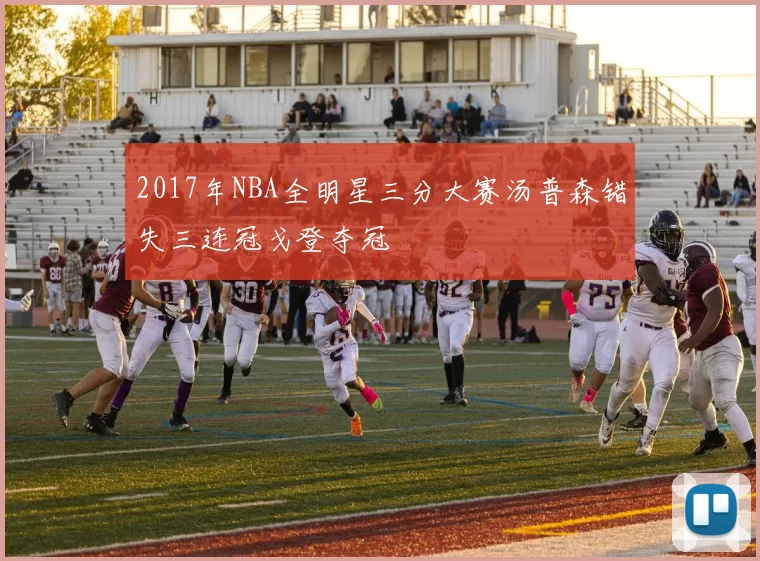 2017年NBA全明星三分大赛汤普森错失三连冠戈登夺冠