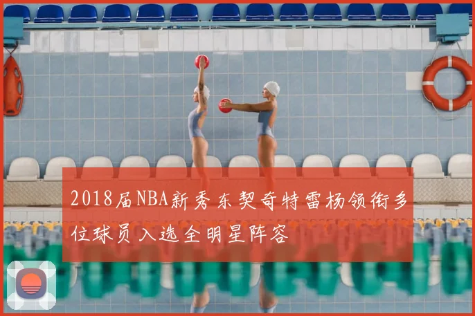 2018届NBA新秀东契奇特雷杨领衔多位球员入选全明星阵容