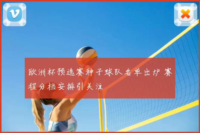 欧洲杯预选赛种子球队名单出炉 赛程分档安排引关注