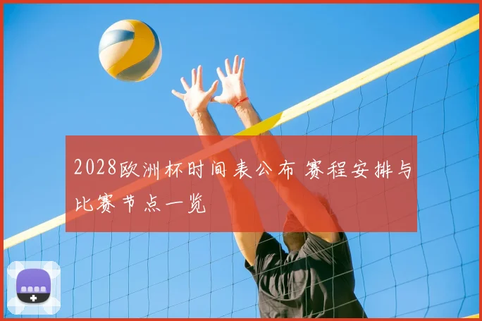 2028欧洲杯时间表公布 赛程安排与比赛节点一览